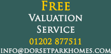 FREE Valuation Service - Call 01202 877511 or email info@dorsetparkhomes.com